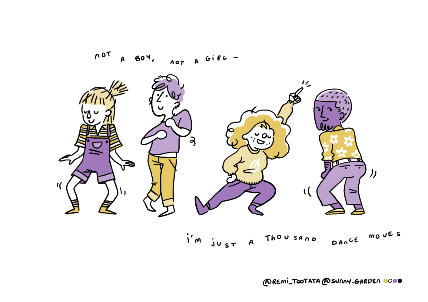 Illustration of four characters dancing in line while the words 'not a boy, not a girl, i'm just a thousand dance moves' float in the air. Colours are yellow, purple white background and a black line art inspired by the non-binary pride flag.